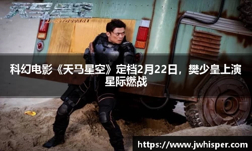 科幻电影《天马星空》定档2月22日，樊少皇上演星际燃战